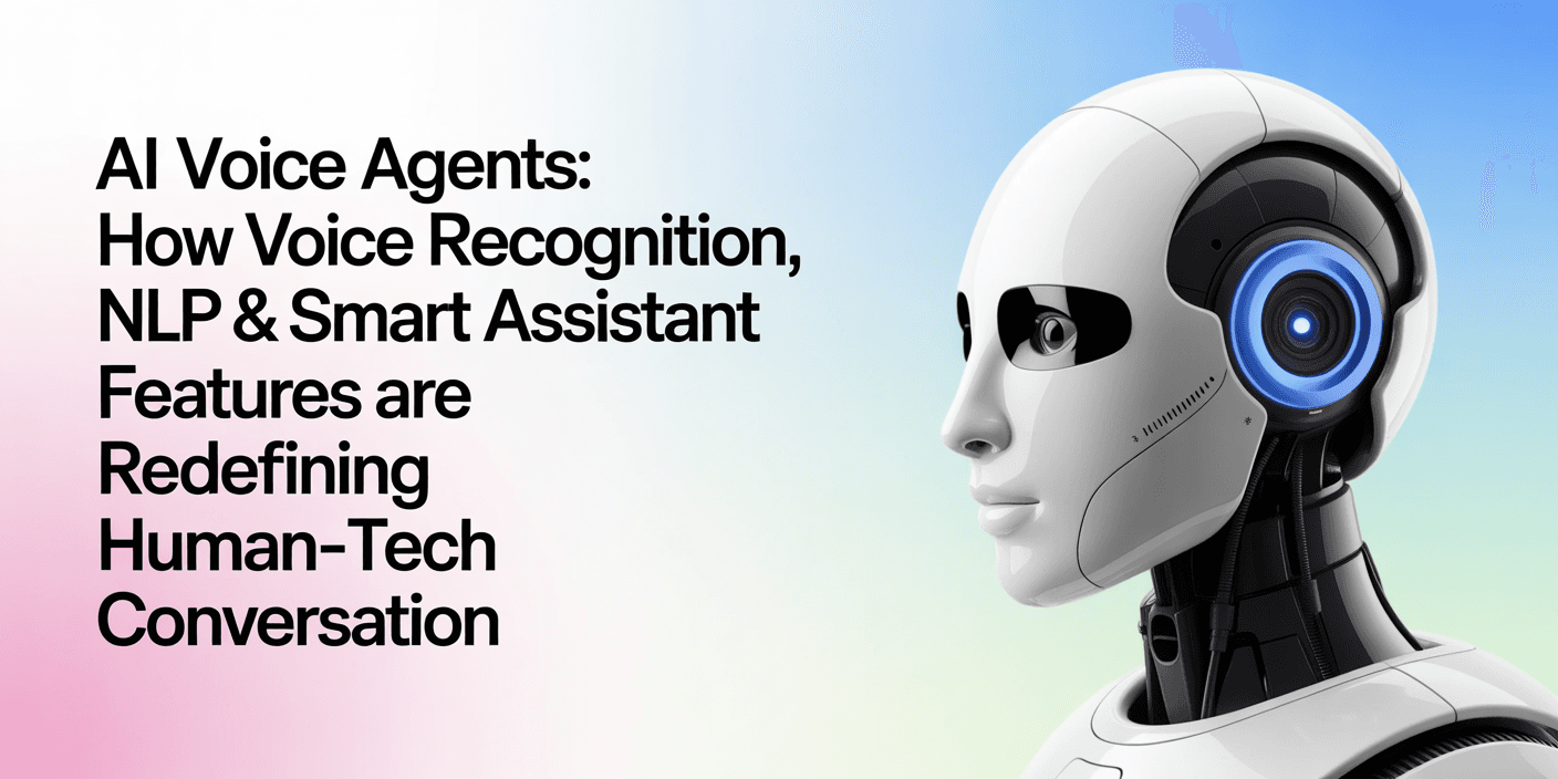 AI Voice Agents: How Voice Recognition, NLP & Smart Assistant Features Are Redefining Human-Tech Conversation